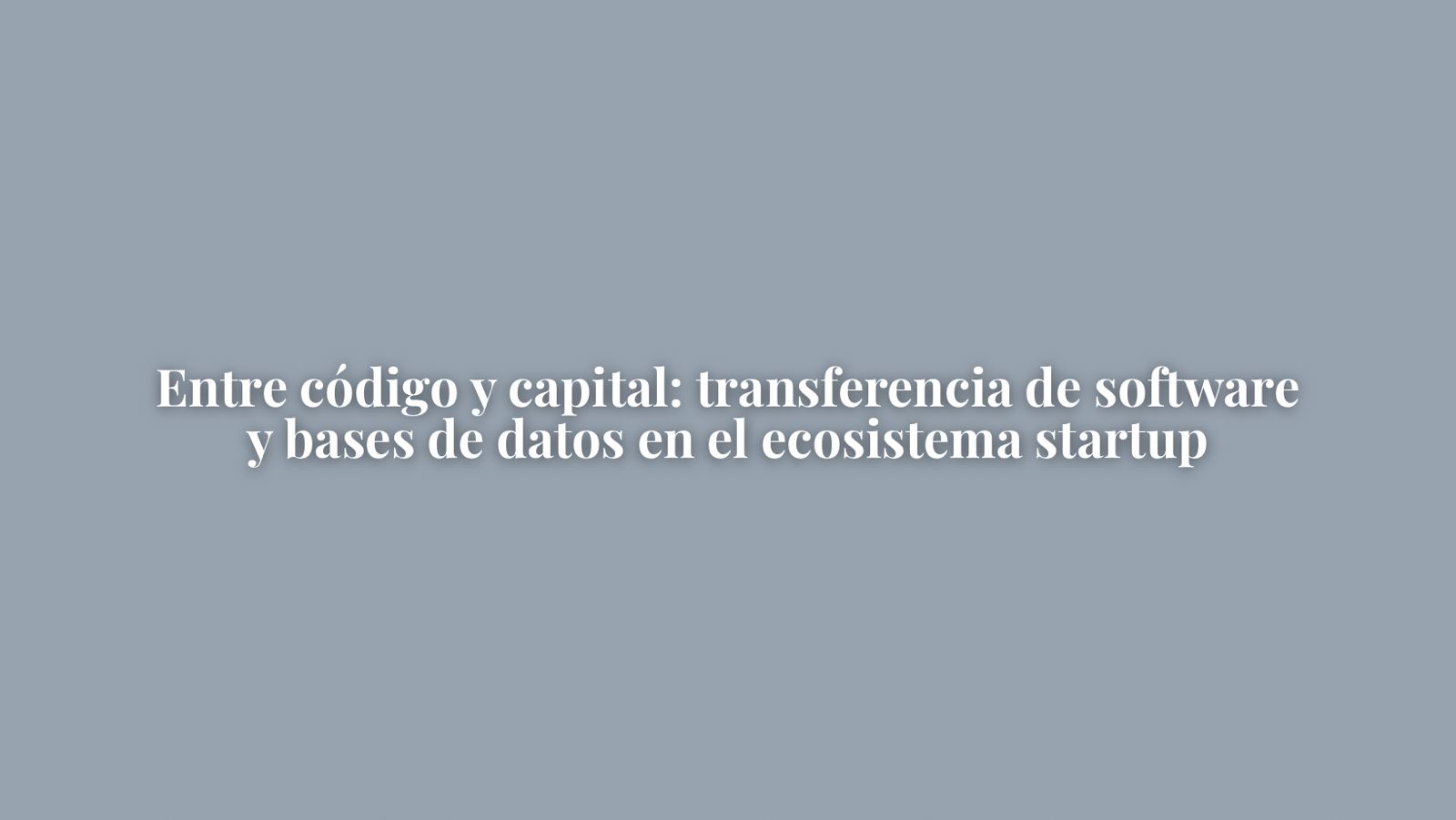 ENTRE CÓDIGO Y CAPITAL: Transferencia de Software y bases de datos en el ecosistema startup